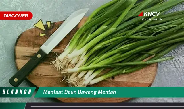 Ketahui 7 Khasiat Daun Bawang Mentah untuk Kesehatan