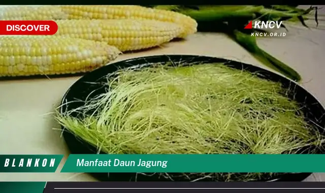 10 Manfaat Ajaib Daun Jagung untuk Kesehatan