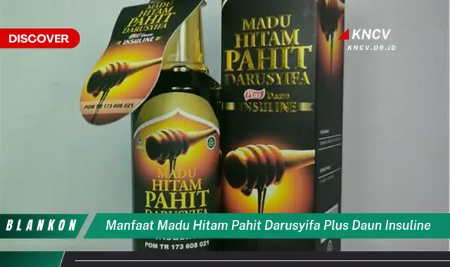 Ketahui 10 Manfaat Madu Hitam Pahit Darusyifa Plus Daun Insulin untuk Kesehatan Anda