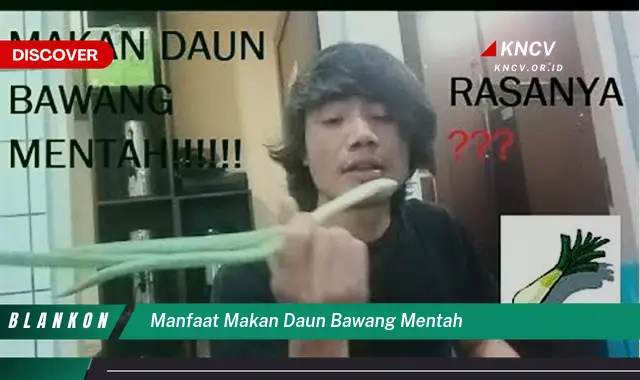 Ketahui 8 Manfaat Makan Daun Bawang Mentah untuk Kesehatan Anda