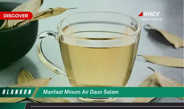 Ketahui 9 Manfaat Minum Air Daun Salam untuk Kesehatan Tubuh Anda