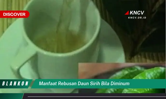 Ketahui 8 Manfaat Rebusan Daun Sirih Bila Diminum untuk Kesehatan Tubuh Anda