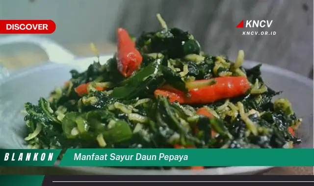 Ketahui 9 Manfaat Sayur Daun Pepaya untuk Kesehatan Tubuh Anda